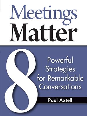 Meetings Matter: 8 Powerful Strategies for Remarkable Conversations - Axtell, Paul