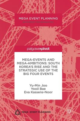 Mega-Events and Mega-Ambitions: South Korea's Rise and the Strategic Use of the Big Four Events - Joo, Yu-Min, and Bae, Yooil, and Kassens-Noor, Eva