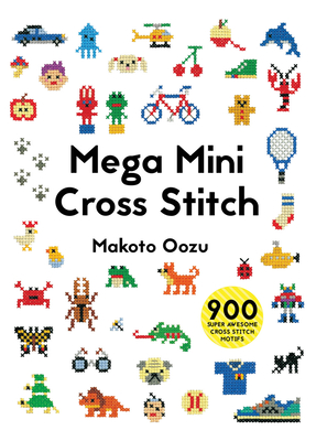 Mega Mini Cross Stitch: 900 super awesome cross stitch motifs - Oozu, Makoto