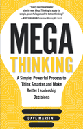 Mega Thinking: A Simple, Powerful Process to Think Smarter and Make Better Leadership Decisions