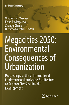 Megacities 2050: Environmental Consequences of Urbanization: Proceedings of the VI International Conference on Landscape Architecture to Support City Sustainable Development - Vasenev, Viacheslav I. (Editor), and Dovletyarova, Elvira (Editor), and Chen, Zhongqi (Editor)