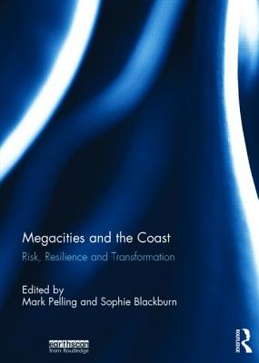 Megacities and the Coast: Risk, Resilience and Transformation - Pelling, Mark (Editor), and Blackburn, Sophie (Editor)