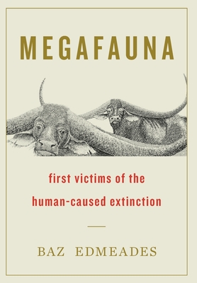 Megafauna: First Victims of the Human-Caused Extinction - Edmeades, Baz