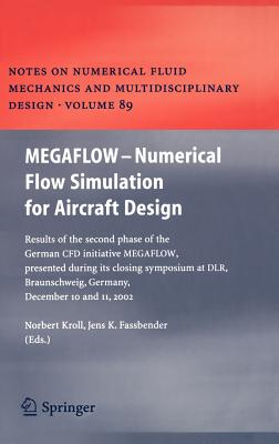 Megaflow - Numerical Flow Simulation for Aircraft Design: Results of the Second Phase of the German Cfd Initiative Megaflow, Presented During Its Closing Symposium at Dlr, Braunschweig, Germany, December 10 and 11, 2002 - Kroll, Norbert (Editor), and Fassbender, Jens K (Editor)