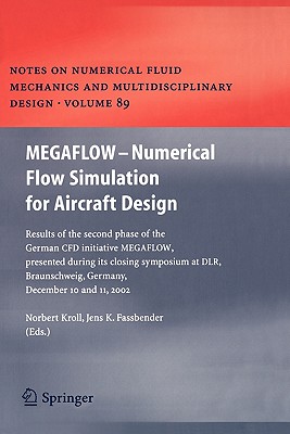 MEGAFLOW - Numerical Flow Simulation for Aircraft Design: Results of the second phase of the German CFD initiative MEGAFLOW, presented during its closing symposium at DLR, Braunschweig, Germany, December 10 and 11, 2002 - Kroll, Norbert (Editor), and Fassbender, Jens K. (Editor)