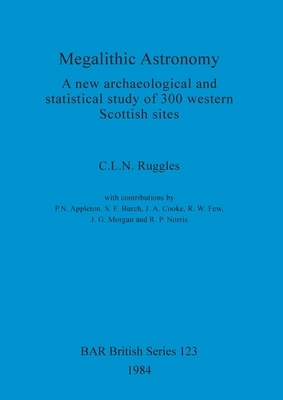 Megalithic Astronomy: A new archaeological and statistical study of 300 western Scottish sites - Ruggles, C L N, and Appleton, C P N (Contributions by)