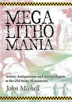 Megalithomania: Artists, Antiquarians and Archaeologists at the Old Stone Monuments - Michell, John