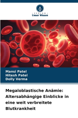 Megaloblastische An?mie: Altersabh?ngige Einblicke in eine weit verbreitete Blutkrankheit - Patel, Mansi, and Patel, Hitesh, and Verma, Dolly