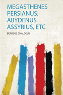 Megasthenes Persianus, Abydenus Assyrius, Etc