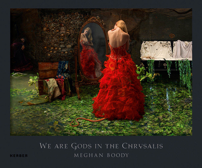 Meghan Boody: We Are Gods in the Chrysalis - Boody, Meghan (Photographer), and Scott, Sue, Professor (Text by), and Roiphe, Katie (Text by)