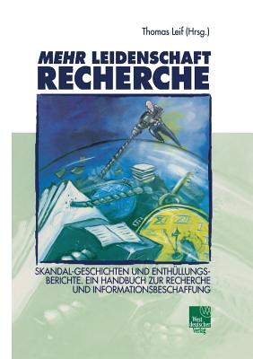 Mehr Leidenschaft Recherche: Skandal-Geschichten Und Enthllungsberichte. Ein Handbuch Zur Recherche Und Informationsbeschaffung - Leif, Thomas (Editor)