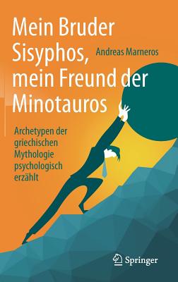 Mein Bruder Sisyphos, Mein Freund Der Minotauros: Archetypen Der Griechischen Mythologie Psychologisch Erz?hlt - Marneros, Andreas