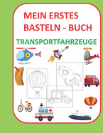 Mein erstes Basteln - Buch f?r Kinder Transportfahrzeuge: F?r Kinder ab 3