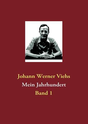 Mein Jahrhundert: Band 1 - Viehs, Johann Werner (Editor)