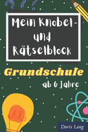 Mein Knobel- und R?tselblock Grundschule ab Jahre: Kreuzwortr?tsel, Bilderr?tsel und Wortr?tsel passend zum Schulunterricht - Logisches Denken und Konzentrationsaufgaben - Grundschulwissen aufbauen