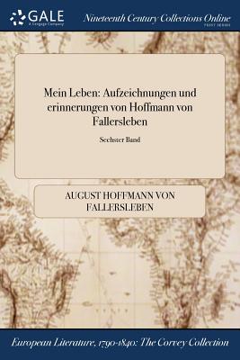 Mein Leben: Aufzeichnungen Und Erinnerungen Von Hoffmann Von Fallersleben; Sechster Band - Hoffmann Von Fallersleben, August