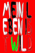 Mein Leben Ist Wild: Lebensart Lebensmut Lebensfreude Motiviert Lebenslustig Lebenserfahrung Kalender Tagebuch Merkbuch Terminplaner Party Feiern