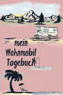 Mein Wohnmobil Tagebuch: Ein Reisetagebuch Zum Selber Schreiben Fr Den Nchsten Wohnmobil, Reisemobil, Camper, Caravan, Womo Und RV Road Trip - Mit Ausfllhilfe