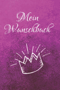 Mein Wunschbuch: A5 Liniertes Wunschbuch f?r deine W?nsche mit Platz f?r Notizen, Fotos und Skizzen Softcover