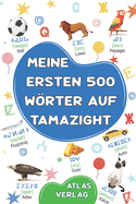 Meine Ersten 500 Wrter auf Tamazight: Zweisprachiges Deutsch-Marokkanisches Tamazight Bilderwrterbuch, 500 hufigste Wrter, Amazigh lernen fr Kinder, Jugendliche und erwachsene Anfnger