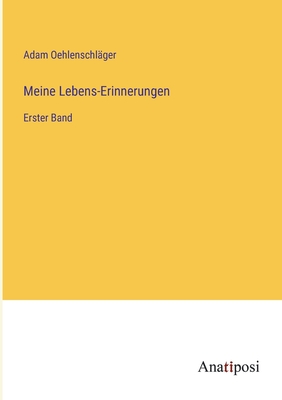 Meine Lebens-Erinnerungen: Erster Band - Oehlenschl?ger, Adam