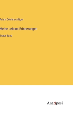 Meine Lebens-Erinnerungen: Erster Band - Oehlenschlger, Adam