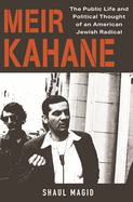 Meir Kahane: The Public Life and Political Thought of an American Jewish Radical