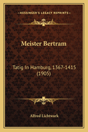 Meister Bertram: Tatig In Hamburg, 1367-1415 (1905)