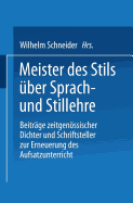 Meister Des Stils Uber Sprach- Und Stillehre: Beitrage Zeitgenossischer Dichter Und Schriftsteller Zur Erneuerung Des Aufsatzunterrichts