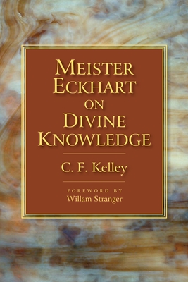 Meister Eckhart on Divine Knowledge - Kelley, C F, and Stranger, William (Foreword by)