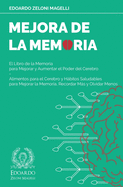 Mejora de la Memoria: El Libro de la Memoria para Mejorar y Aumentar el Poder del Cerebro - Alimentos para el Cerebro y Hbitos Saludables para Mejorar la Memoria, Recordar Ms y Olvidar Menos