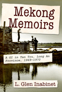 Mekong Memoirs: A GI in Tan Tru, Long an Province, 1969-1970