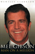 Mel Gibson: Man on a Mission - Clarkson, Wensley