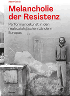 Melancholie Der Resistenz: Performancekunst in Den Realsozialistischen Landern Europas