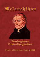 Melanchthon - Teologiens Grundbegreber: Den Lutherske Dogmatik - Loci Communes 1521