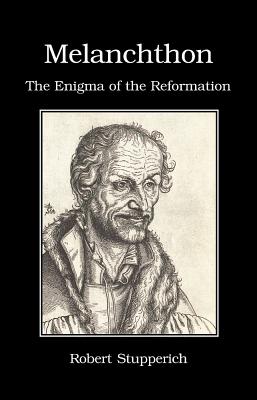 Melanchthon: The Enigma of the Reformation - Stupperich, Robert