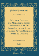 Melange Curieux Des Meilleures Pieces Attribues a M. de Saint-Evremond, Et de Quelques Autres Ouvrages Rares Ou Curieux, Vol. 1 (Classic Reprint)