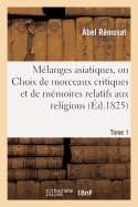 Melanges Asiatiques, Ou Choix de Morceaux Critiques Et de Memoires Relatifs Aux Religions. Tome 2: , Aux Sciences, Aux Coutumes, A l'Histoire Et A La Geographie Des Nations Orientales
