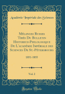 Melanges Russes Tires Du Bulletin Historico-Philologique de L'Academie Imperiale Des Sciences de St.-Petersbourg, Vol. 2: 1851-1855 (Classic Reprint)