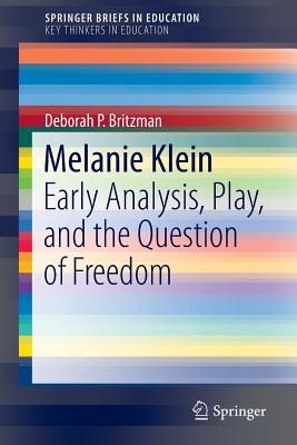 Melanie Klein: Early Analysis, Play, and the Question of Freedom - Britzman, Deborah P