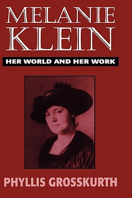 Melanie Klein Her World and Her Work - Klein, Melanie, and Grosskurth, Phyllis