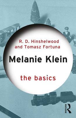Melanie Klein: The Basics - Hinshelwood, Robert D., and Fortuna, Tomasz