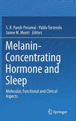 Melanin-Concentrating Hormone and Sleep: Molecular, Functional and Clinical Aspects - Pandi-Perumal, S R (Editor), and Torterolo, Pablo (Editor), and Monti, Jaime M (Editor)