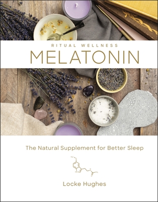 Melatonin: The Natural Supplement for Better Sleep Volume 3 - Hughes, Locke