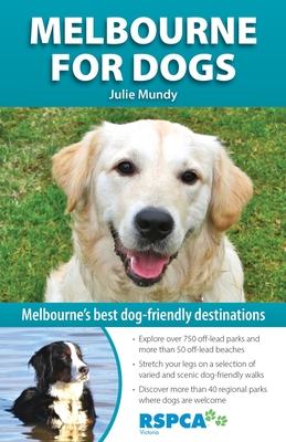 Melbourne for Dogs: Melbourne'S Best Dog-Friendly Destinations - Mundy, Julie