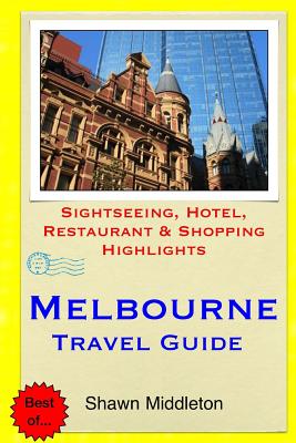 Melbourne Travel Guide: Sightseeing, Hotel, Restaurant & Shopping Highlights - Middleton, Shawn