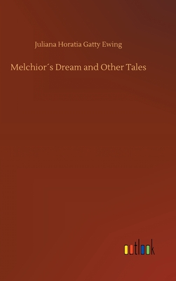 Melchiors Dream and Other Tales - Ewing, Juliana Horatia Gatty