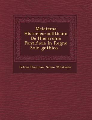 Meletema Historico-Politicum de Hierarchia Pontificia in Regno Svio-Gothico... - Ekerman, Petrus, and Wilskman, Sveno