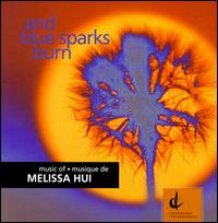 Melissa Hui: And Blue Sparks Burn - Aline Kulan (soprano); Carol Fujino (violin); Christopher Foley (piano); David Hetherington (cello); Douglas Perry (viola);...