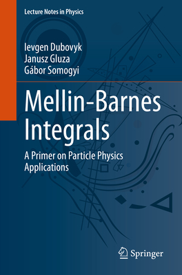 Mellin-Barnes Integrals: A Primer on Particle Physics Applications - Dubovyk, Ievgen, and Gluza, Janusz, and Somogyi, Gbor
